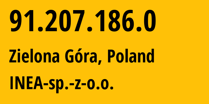 IP address 91.207.186.0 (Zielona Góra, Lubusz, Poland) get location, coordinates on map, ISP provider AS33868 INEA-sp.-z-o.o. // who is provider of ip address 91.207.186.0, whose IP address