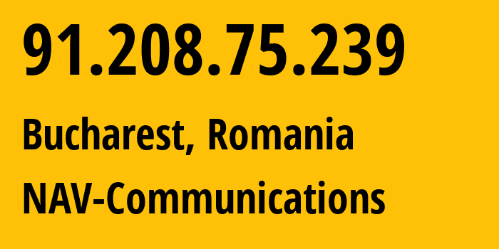 IP-адрес 91.208.75.239 (Бухарест, București, Румыния) определить местоположение, координаты на карте, ISP провайдер AS6718 NAV-Communications // кто провайдер айпи-адреса 91.208.75.239