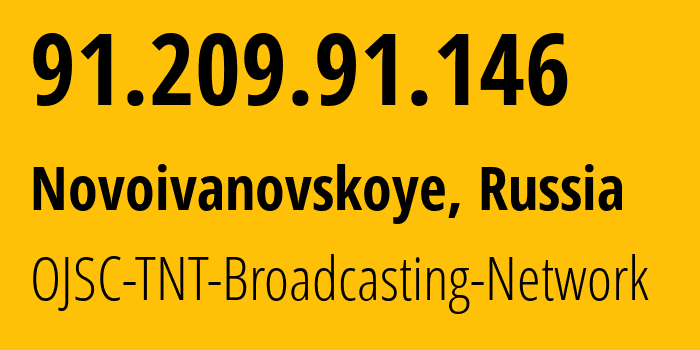 IP address 91.209.91.146 (Novoivanovskoye, Moscow Oblast, Russia) get location, coordinates on map, ISP provider AS48488 OJSC-TNT-Broadcasting-Network // who is provider of ip address 91.209.91.146, whose IP address