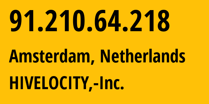 IP-адрес 91.210.64.218 (Амстердам, Северная Голландия, Нидерланды) определить местоположение, координаты на карте, ISP провайдер AS29802 HIVELOCITY,-Inc. // кто провайдер айпи-адреса 91.210.64.218