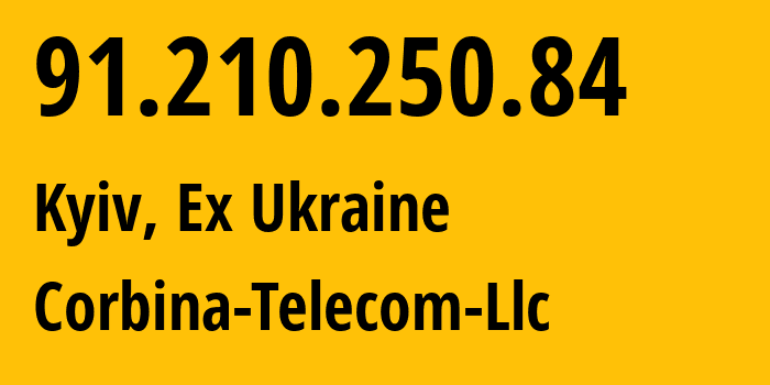 IP address 91.210.250.84 (Kyiv, Kyiv City, Ex Ukraine) get location, coordinates on map, ISP provider AS48438 Corbina-Telecom-Llc // who is provider of ip address 91.210.250.84, whose IP address