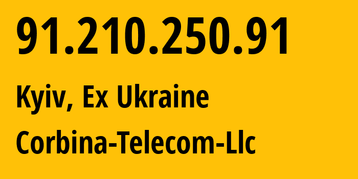 IP address 91.210.250.91 (Kyiv, Kyiv City, Ex Ukraine) get location, coordinates on map, ISP provider AS48438 Corbina-Telecom-Llc // who is provider of ip address 91.210.250.91, whose IP address