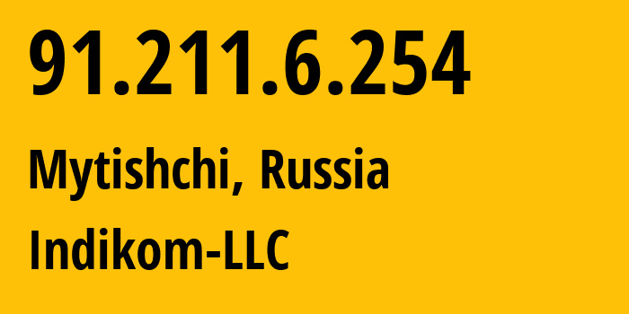 IP address 91.211.6.254 (Mytishchi, Moscow Oblast, Russia) get location, coordinates on map, ISP provider AS59584 Indikom-LLC // who is provider of ip address 91.211.6.254, whose IP address