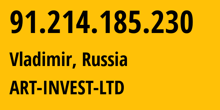 IP-адрес 91.214.185.230 (Владимир, Владимирская область, Россия) определить местоположение, координаты на карте, ISP провайдер AS49502 ART-INVEST-LTD // кто провайдер айпи-адреса 91.214.185.230