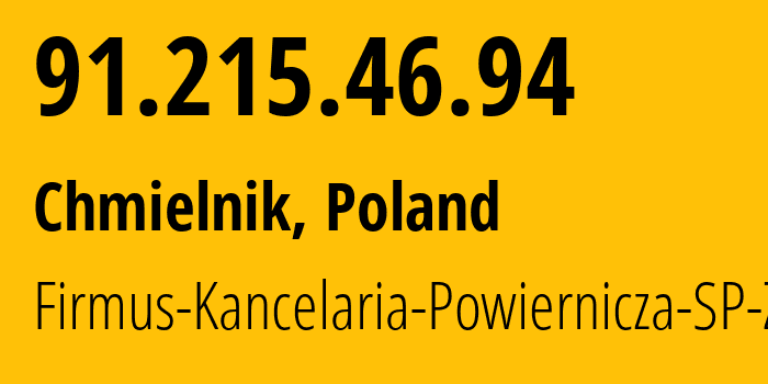 IP address 91.215.46.94 (Chmielnik, Świętokrzyskie, Poland) get location, coordinates on map, ISP provider AS196826 Firmus-Kancelaria-Powiernicza-SP-ZOO // who is provider of ip address 91.215.46.94, whose IP address