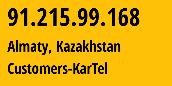 IP address 91.215.99.168 (Almaty, Almaty, Kazakhstan) get location, coordinates on map, ISP provider AS206026 Customers-KarTel // who is provider of ip address 91.215.99.168, whose IP address