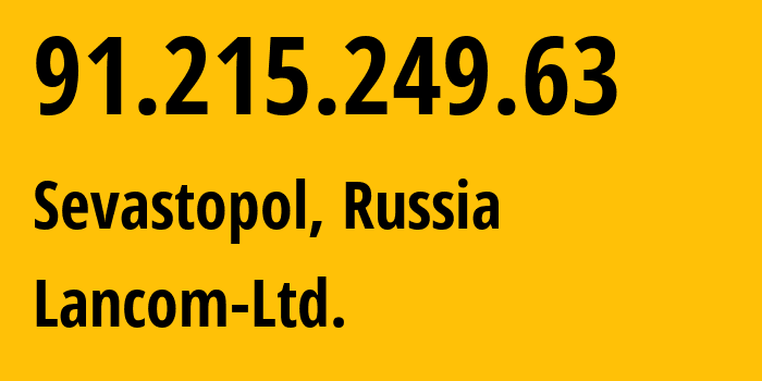 IP address 91.215.249.63 (Sevastopol, Sevastopol, Russia) get location, coordinates on map, ISP provider AS35816 Lancom-Ltd. // who is provider of ip address 91.215.249.63, whose IP address