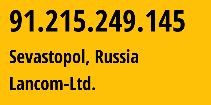 IP address 91.215.249.145 (Sevastopol, Sevastopol, Russia) get location, coordinates on map, ISP provider AS35816 Lancom-Ltd. // who is provider of ip address 91.215.249.145, whose IP address