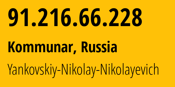 IP address 91.216.66.228 (Kommunar, Leningrad Oblast, Russia) get location, coordinates on map, ISP provider AS197052 Yankovskiy-Nikolay-Nikolayevich // who is provider of ip address 91.216.66.228, whose IP address