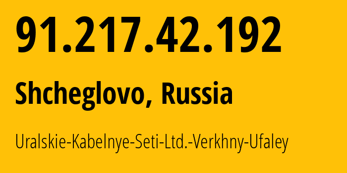 IP address 91.217.42.192 (Shcheglovo, Leningrad Oblast, Russia) get location, coordinates on map, ISP provider AS51448 Uralskie-Kabelnye-Seti-Ltd.-Verkhny-Ufaley // who is provider of ip address 91.217.42.192, whose IP address