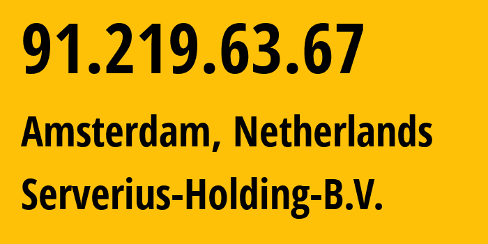 IP address 91.219.63.67 (Amsterdam, North Holland, Netherlands) get location, coordinates on map, ISP provider AS50673 Serverius-Holding-B.V. // who is provider of ip address 91.219.63.67, whose IP address