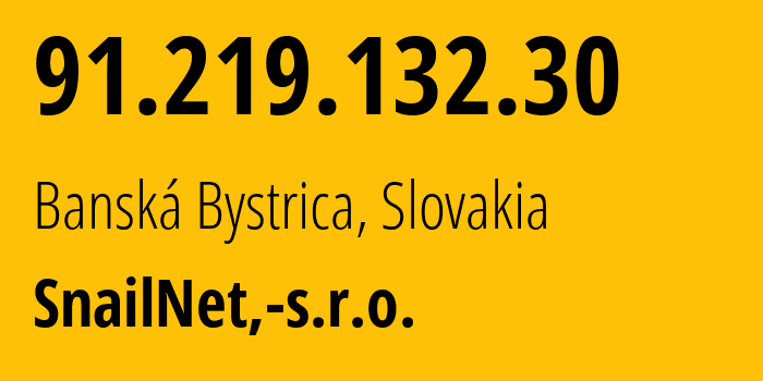 IP address 91.219.132.30 (Banská Bystrica, Banská Bystrica Region, Slovakia) get location, coordinates on map, ISP provider AS49798 SnailNet,-s.r.o. // who is provider of ip address 91.219.132.30, whose IP address