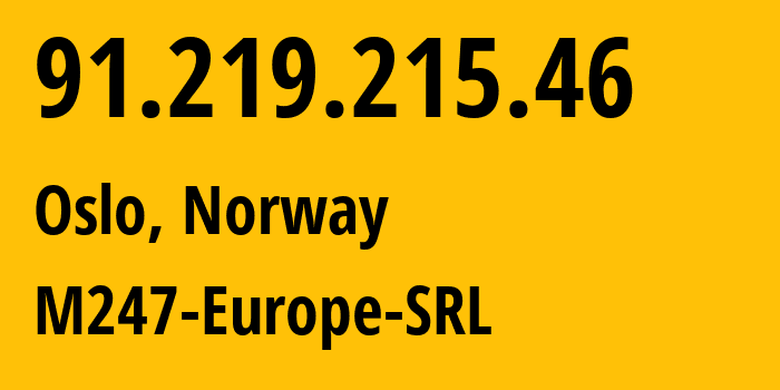 IP address 91.219.215.46 (Oslo, Oslo County, Norway) get location, coordinates on map, ISP provider AS9009 M247-Europe-SRL // who is provider of ip address 91.219.215.46, whose IP address