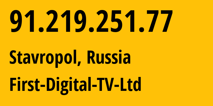 IP address 91.219.251.77 (Stavropol, Stavropol Kray, Russia) get location, coordinates on map, ISP provider AS50671 First-Digital-TV-Ltd // who is provider of ip address 91.219.251.77, whose IP address