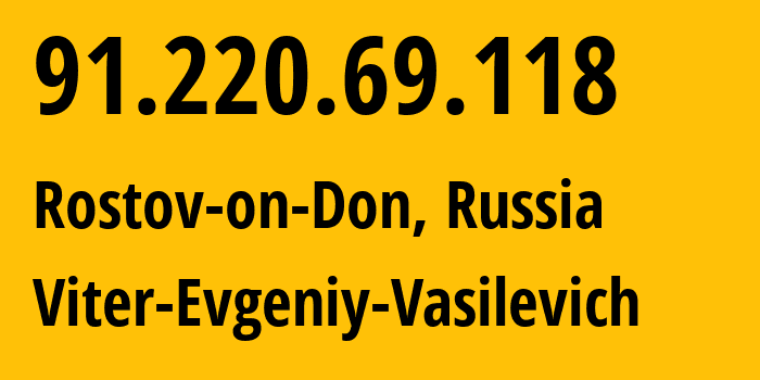 IP address 91.220.69.118 (Rostov-on-Don, Rostov Oblast, Russia) get location, coordinates on map, ISP provider AS58096 Viter-Evgeniy-Vasilevich // who is provider of ip address 91.220.69.118, whose IP address