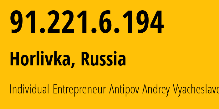 IP address 91.221.6.194 (Horlivka, Donetsk Peoples Republic, Russia) get location, coordinates on map, ISP provider AS197015 Individual-Entrepreneur-Antipov-Andrey-Vyacheslavovich // who is provider of ip address 91.221.6.194, whose IP address