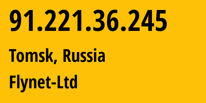 IP address 91.221.36.245 (Tomsk, Tomsk Oblast, Russia) get location, coordinates on map, ISP provider AS51724 Flynet-Ltd // who is provider of ip address 91.221.36.245, whose IP address