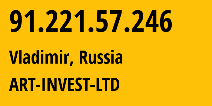 IP address 91.221.57.246 (Vladimir, Vladimir Oblast, Russia) get location, coordinates on map, ISP provider AS49502 ART-INVEST-LTD // who is provider of ip address 91.221.57.246, whose IP address