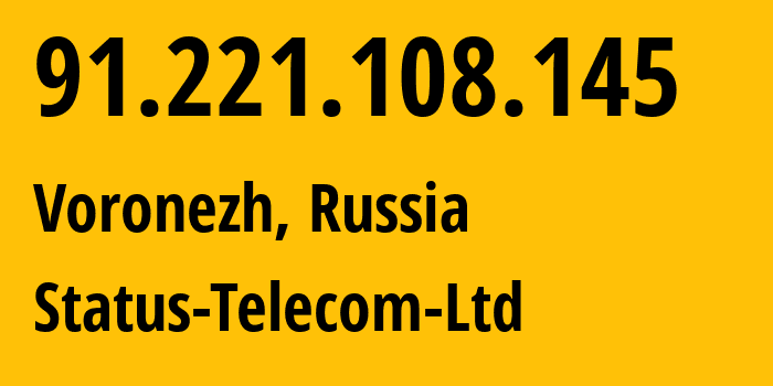 IP-адрес 91.221.108.145 (Воронеж, Воронежская Область, Россия) определить местоположение, координаты на карте, ISP провайдер AS59557 Status-Telecom-Ltd // кто провайдер айпи-адреса 91.221.108.145