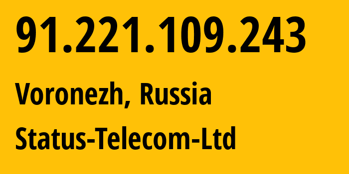 IP address 91.221.109.243 (Voronezh, Voronezh Oblast, Russia) get location, coordinates on map, ISP provider AS59557 Status-Telecom-Ltd // who is provider of ip address 91.221.109.243, whose IP address