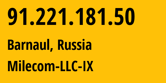 IP address 91.221.181.50 (Barnaul, Altai Krai, Russia) get location, coordinates on map, ISP provider AS13094 Milecom-LLC-IX // who is provider of ip address 91.221.181.50, whose IP address