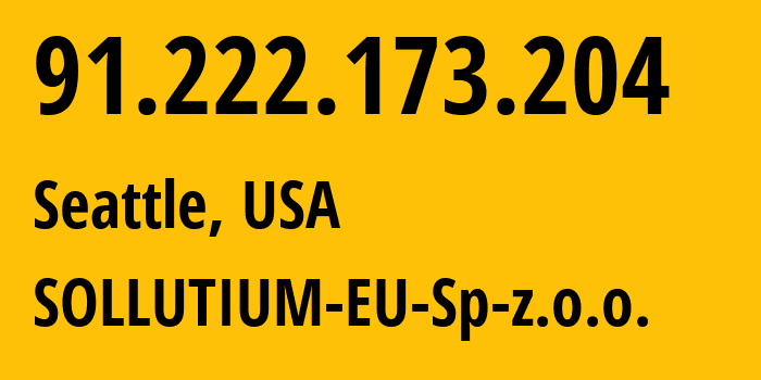 IP address 91.222.173.204 (Seattle, Washington, USA) get location, coordinates on map, ISP provider AS43641 SOLLUTIUM-EU-Sp-z.o.o. // who is provider of ip address 91.222.173.204, whose IP address