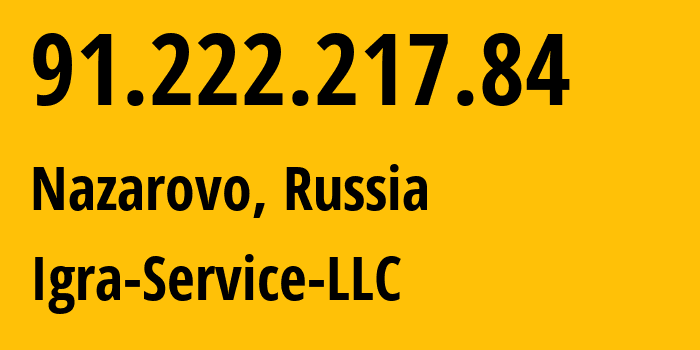 IP-адрес 91.222.217.84 (Назарово, Красноярский Край, Россия) определить местоположение, координаты на карте, ISP провайдер AS33991 Igra-Service-LLC // кто провайдер айпи-адреса 91.222.217.84