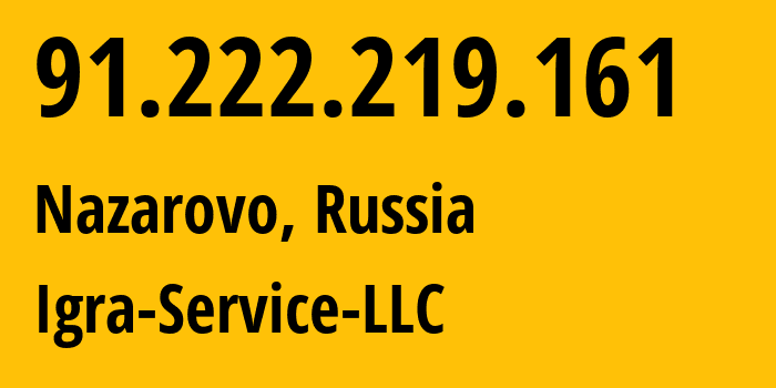 IP address 91.222.219.161 (Nazarovo, Krasnoyarsk Krai, Russia) get location, coordinates on map, ISP provider AS33991 Igra-Service-LLC // who is provider of ip address 91.222.219.161, whose IP address