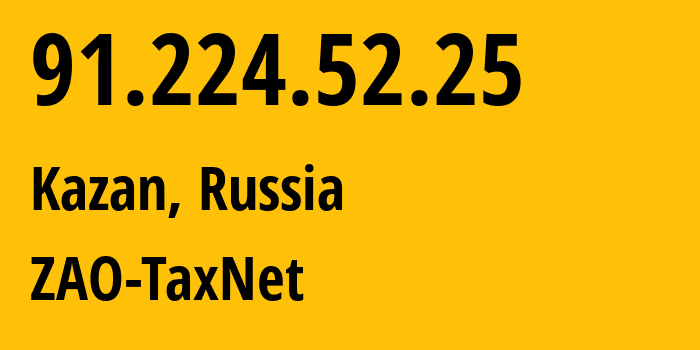 IP address 91.224.52.25 (Kazan, Tatarstan Republic, Russia) get location, coordinates on map, ISP provider AS197169 ZAO-TaxNet // who is provider of ip address 91.224.52.25, whose IP address