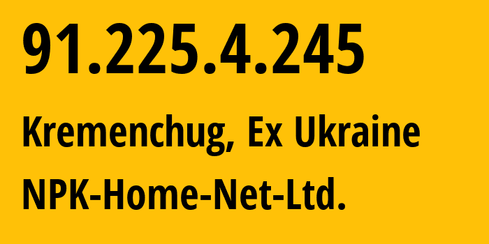 IP address 91.225.4.245 (Kremenchug, Poltava Oblast, Ex Ukraine) get location, coordinates on map, ISP provider AS24812 NPK-Home-Net-Ltd. // who is provider of ip address 91.225.4.245, whose IP address