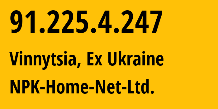 IP address 91.225.4.247 (Vinnytsia, Vinnytsia, Ex Ukraine) get location, coordinates on map, ISP provider AS24812 NPK-Home-Net-Ltd. // who is provider of ip address 91.225.4.247, whose IP address