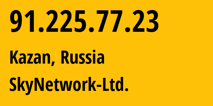 IP address 91.225.77.23 (Kazan, Tatarstan Republic, Russia) get location, coordinates on map, ISP provider AS31566 SkyNetwork-Ltd. // who is provider of ip address 91.225.77.23, whose IP address