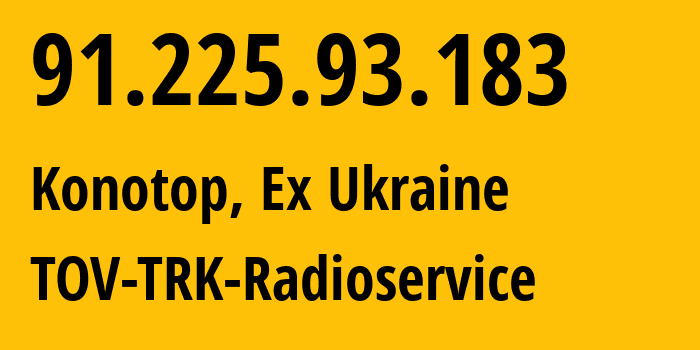 IP address 91.225.93.183 (Konotop, Sumy, Ex Ukraine) get location, coordinates on map, ISP provider AS44482 TOV-TRK-Radioservice // who is provider of ip address 91.225.93.183, whose IP address