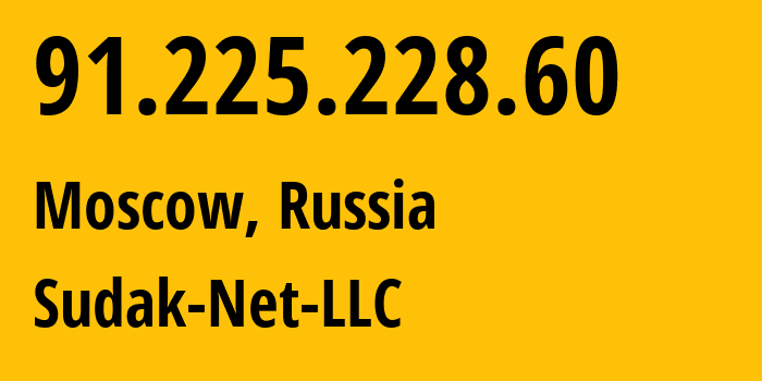 IP address 91.225.228.60 (Moscow, Moscow, Russia) get location, coordinates on map, ISP provider AS197628 Sudak-Net-LLC // who is provider of ip address 91.225.228.60, whose IP address