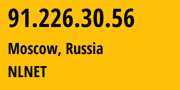 IP address 91.226.30.56 (Moscow, Moscow, Russia) get location, coordinates on map, ISP provider AS8342 NLNET // who is provider of ip address 91.226.30.56, whose IP address