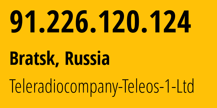 IP address 91.226.120.124 (Bratsk, Irkutsk Oblast, Russia) get location, coordinates on map, ISP provider AS43274 Teleradiocompany-Teleos-1-Ltd // who is provider of ip address 91.226.120.124, whose IP address