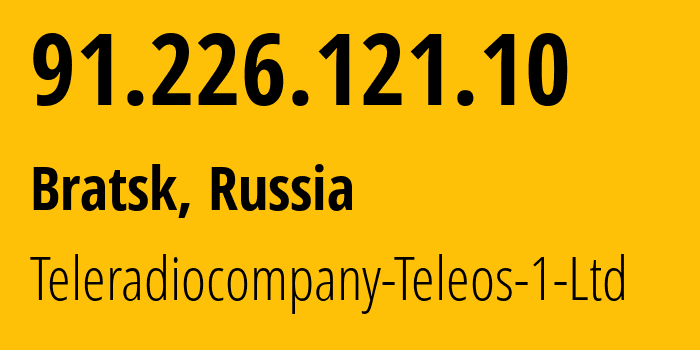 IP-адрес 91.226.121.10 (Братск, Иркутская Область, Россия) определить местоположение, координаты на карте, ISP провайдер AS43274 Teleradiocompany-Teleos-1-Ltd // кто провайдер айпи-адреса 91.226.121.10