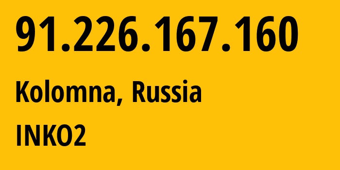 IP address 91.226.167.160 (Kolomna, Moscow Oblast, Russia) get location, coordinates on map, ISP provider AS44678 INKO2 // who is provider of ip address 91.226.167.160, whose IP address