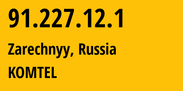 IP address 91.227.12.1 (Zarechnyy, Ivanovo Oblast, Russia) get location, coordinates on map, ISP provider AS38917 KOMTEL // who is provider of ip address 91.227.12.1, whose IP address