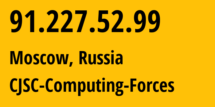 IP address 91.227.52.99 (Moscow, Moscow, Russia) get location, coordinates on map, ISP provider AS56806 CJSC-Computing-Forces // who is provider of ip address 91.227.52.99, whose IP address