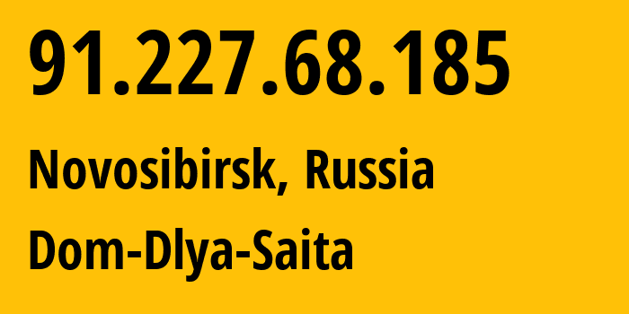 IP address 91.227.68.185 (Novosibirsk, Novosibirsk Oblast, Russia) get location, coordinates on map, ISP provider AS50928 Dom-Dlya-Saita // who is provider of ip address 91.227.68.185, whose IP address