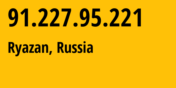 IP address 91.227.95.221 (Ryazan, Ryazan Oblast, Russia) get location, coordinates on map, ISP provider AS56760 Autonomous-state-organization-or-The-Komi-Republic-Centre-of-informational-technologies // who is provider of ip address 91.227.95.221, whose IP address