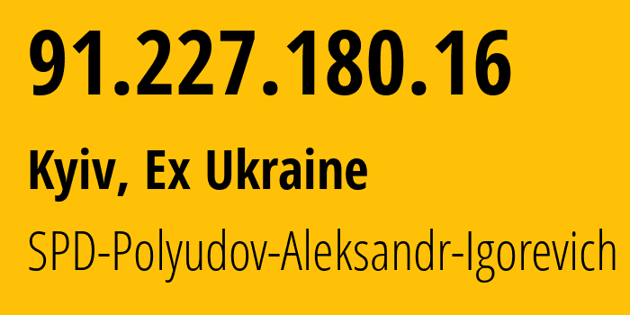 IP-адрес 91.227.180.16 (Киев, Киев, Бывшая Украина) определить местоположение, координаты на карте, ISP провайдер AS56835 SPD-Polyudov-Aleksandr-Igorevich // кто провайдер айпи-адреса 91.227.180.16