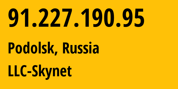 IP address 91.227.190.95 (Podolsk, Moscow Oblast, Russia) get location, coordinates on map, ISP provider AS197826 LLC-Skynet // who is provider of ip address 91.227.190.95, whose IP address