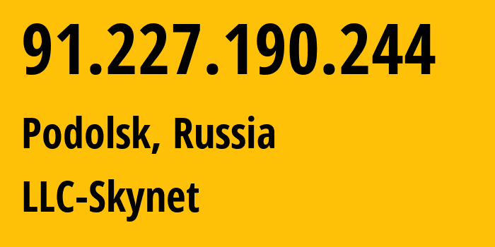 IP address 91.227.190.244 (Podolsk, Moscow Oblast, Russia) get location, coordinates on map, ISP provider AS197826 LLC-Skynet // who is provider of ip address 91.227.190.244, whose IP address