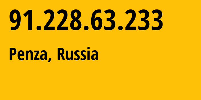 IP address 91.228.63.233 (Penza, Penza Oblast, Russia) get location, coordinates on map, ISP provider AS47618 Penzenskaya-Telephonnaya-company-closed-joint-stock-company // who is provider of ip address 91.228.63.233, whose IP address