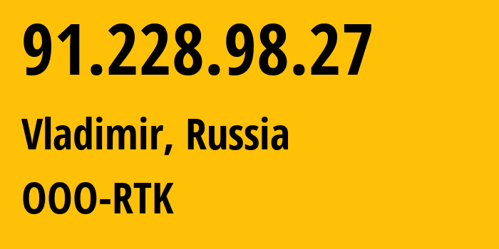 IP address 91.228.98.27 (Vladimir, Vladimir Oblast, Russia) get location, coordinates on map, ISP provider AS57181 OOO-RTK // who is provider of ip address 91.228.98.27, whose IP address