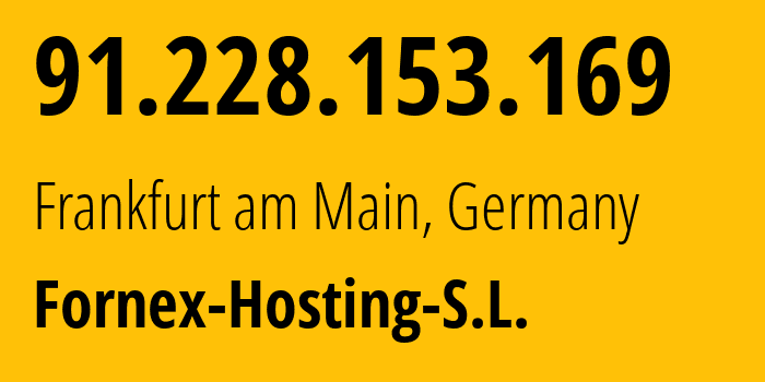 IP address 91.228.153.169 (Frankfurt am Main, Hesse, Germany) get location, coordinates on map, ISP provider AS44051 Fornex-Hosting-S.L. // who is provider of ip address 91.228.153.169, whose IP address