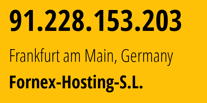 IP address 91.228.153.203 (Frankfurt am Main, Hesse, Germany) get location, coordinates on map, ISP provider AS44051 Fornex-Hosting-S.L. // who is provider of ip address 91.228.153.203, whose IP address