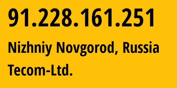 IP address 91.228.161.251 (Nizhniy Novgorod, Nizhny Novgorod Oblast, Russia) get location, coordinates on map, ISP provider AS56880 Tecom-Ltd. // who is provider of ip address 91.228.161.251, whose IP address